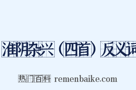 淮阴杂兴（四首）反义词是什么意思的图片